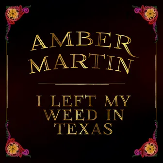 I Left My Weed in Texas by Amber Martin