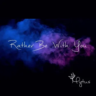 Rather Be With You by Mytus