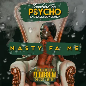 Nasty Fa Me (feat. BallyBoy Skrap) by Troublefam Psycho