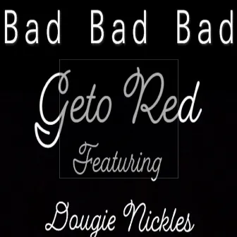 Bad Bad Bad by Geto Red