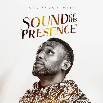 SOUND OF HIS PRESENCE by Oluwalonibisi