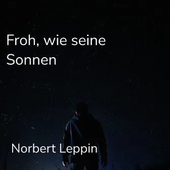 Froh, wie seine Sonnen by Norbert Leppin