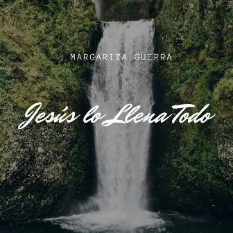 Jesús lo Llena Todo by Margarita Guerra