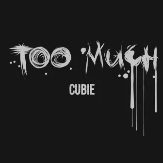 Too Much by Cubie