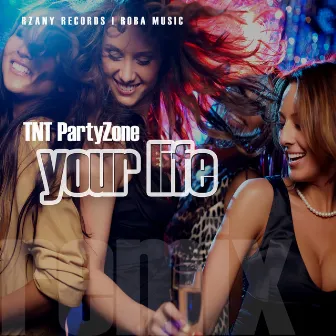 YOUR LIFE by TNT Partyzone