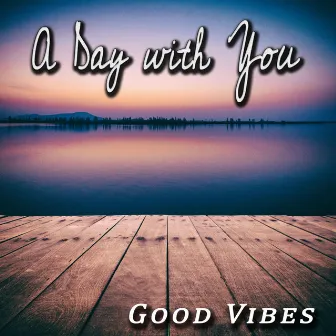 A Day with You by Good Vibes