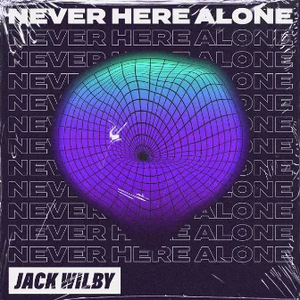 Never Here Alone by Jack Wilby