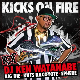 KICKS ON FIRE (feat. BIG D.I.E., KUTS DA COYOTE & SPHERE of INFLUENCE) by DJ KEN WATANABE