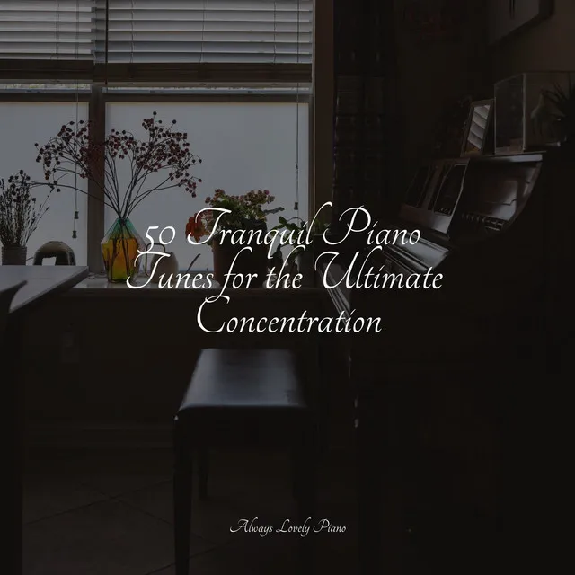 50 Tranquil Piano Tunes for the Ultimate Concentration