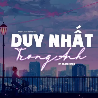 Duy Nhất Trong Anh - DN Team Remix | Em sẽ là duy nhất duy nhất ở trong anh by Hoàng Lan