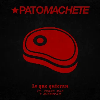 Lo Que Quieran (feat. Trono Mob & Missound) by Pato Machete