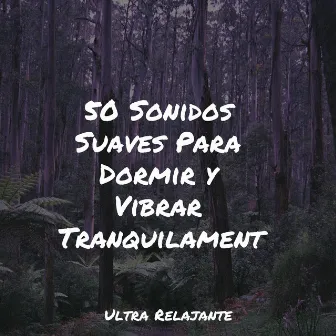 50 Sonidos Suaves Para Dormir y Vibrar Tranquilamente by Relajante Musica