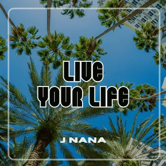 LIVE YOUR LIFE by J Nana