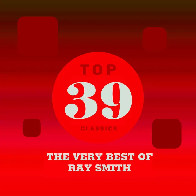 Top 39 Classics - The Very Best of Ray Smith