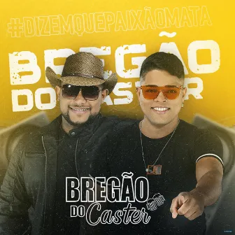 Dizem Que Paixão Mata by Bregão do Caster