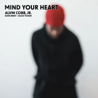 Mind Your Heart by Alvin Cobb Jr.