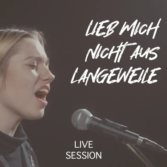 Lieb mich nicht aus Langeweile - Live Session