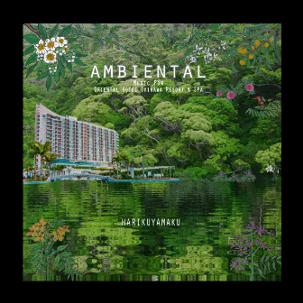 AMBIENTAL -Music For Oriental Hotel Okinawa Resort & Spa- by HARIKUYAMAKU DUB