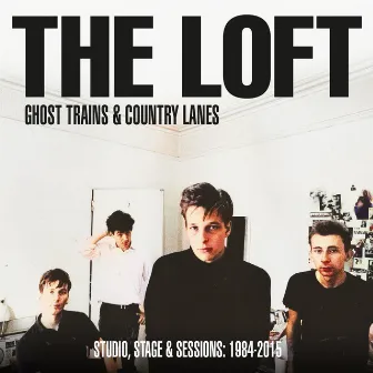 Ghost Trains & Country Lanes: Studio, Stage & Sessions 1984-2015 by The Loft