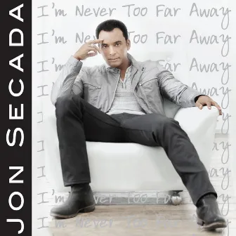 I'm Never Too Far Away - Single by Jon Secada