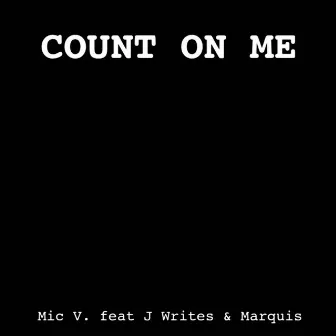 Count On Me (feat. J Writes & Marquis) by Mic V