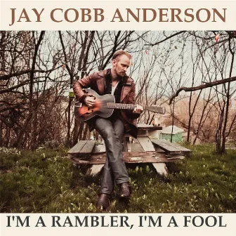 I'm a Rambler, I'm a Fool by Jay Cobb Anderson