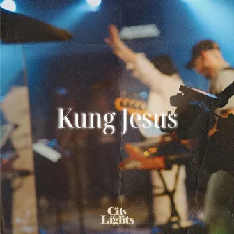 Kung Jesus (Live) by City Of Lights