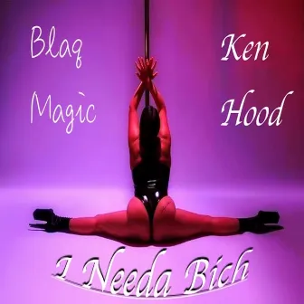 I Needa Bich by Blaq Magic TheNuuGod