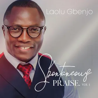 Spontaneous Praise, Vol. 1 by Laolu Gbenjo