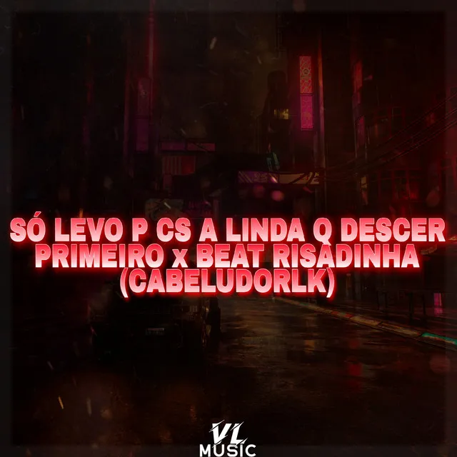 Só Levo P Cs a Linda Q Descer Primeiro X Beat Risadinha