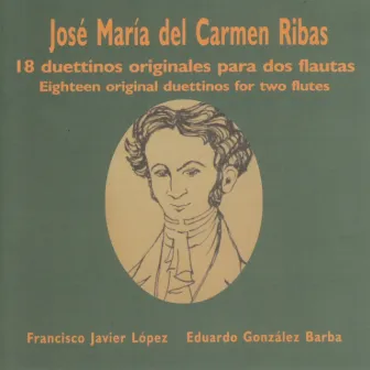 José María Del Carmen Ribas: 18 Duettinos para Dos Flautas (Eighteen Original Duettinos for Two Flutes) by Francisco Javier López