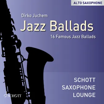 Jazz Ballads - 16 Famous Jazz Ballads (Alto Saxophone) by Dirko Juchem