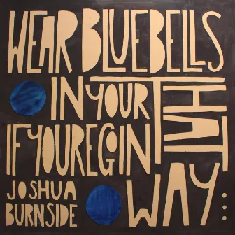 Wear Bluebells in Your Hat If You're Goin' That Way by Joshua Burnside