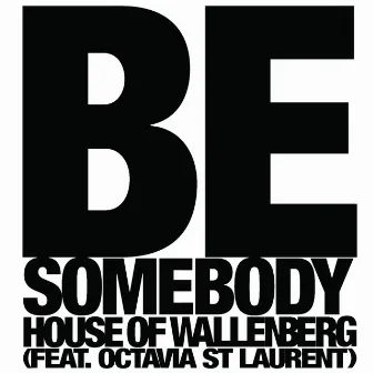 Be Somebody by House of Wallenberg