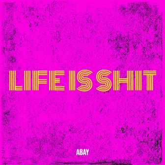 Life Is Shit by Abay