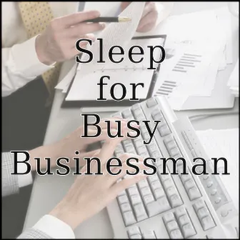 Music for Sleep for a Busy Businessman by Sleep Music Laboratory