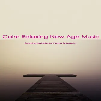 Calm Relaxing New Age Music: Soothing Melodies for Peace & Serenity by Spa Music Relaxation