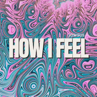 How I Feel by Jowsus