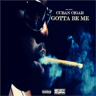 Gotta Be Me by Cuban Cigar