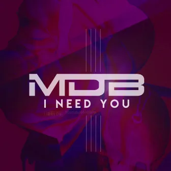 I Need You by MDB