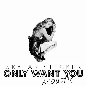 Only Want You (Acoustic Version) by Skylar Simone