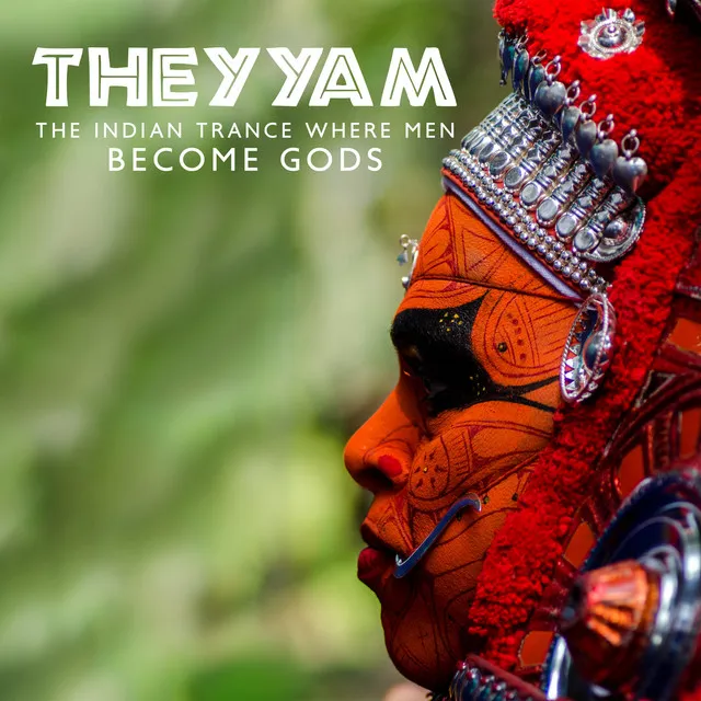 Theyyam - The Indian Trance Where Men Become Gods: Healing, Sacred Vows and Trance Possession in India, Ancient and Mysterious Folk Ritual