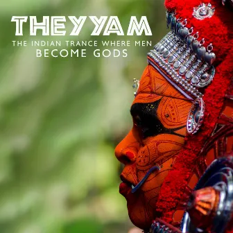 Theyyam - The Indian Trance Where Men Become Gods: Healing, Sacred Vows and Trance Possession in India, Ancient and Mysterious Folk Ritual by Ingrid Rose