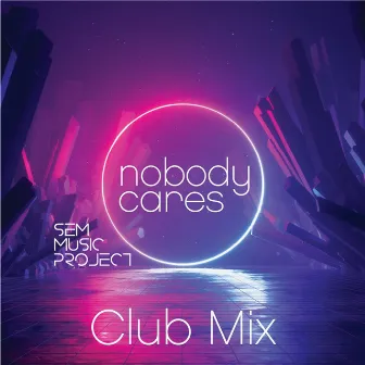 Nobody Cares (Club Mix) by SEM Music Project