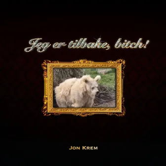 Jeg Er Tilbake, Bitch! by Jon Krem