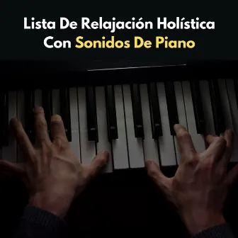 Lista De Relajación Holística Con Sonidos De Piano by Equipo de piano relajante