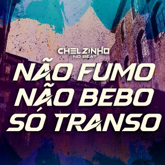 Não Fumo Não Bebo Só Transo by Chelzinho No Beat