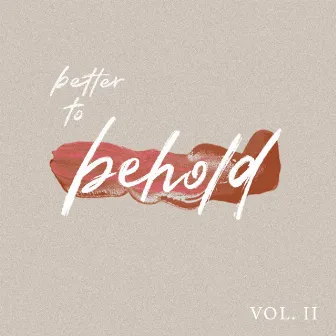 Better to Behold, Vol. II by Grace Stailey