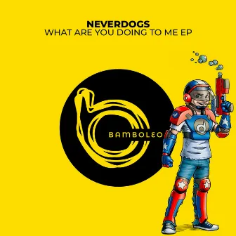 What Are You Doing To Me EP by Neverdogs