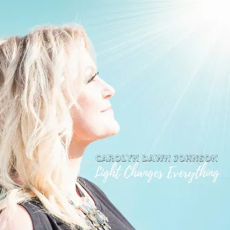 Light Changes Everything by Carolyn Dawn Johnson